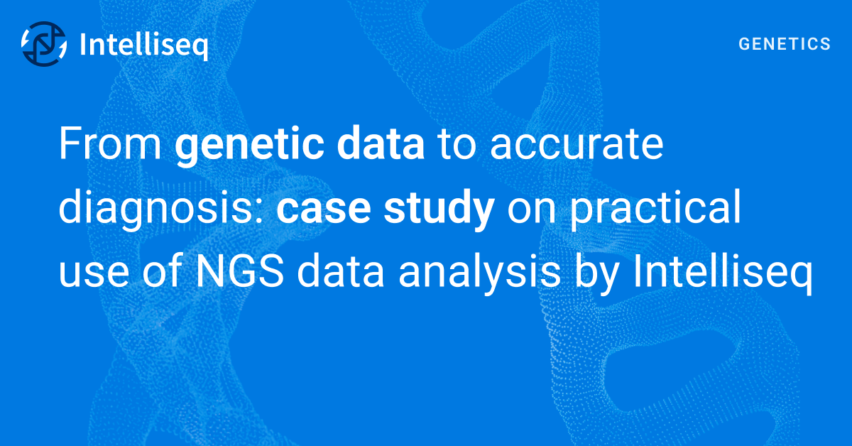 From genetic data to accurate diagnosis: case study on practical use of NGS data analysis by&nbsp;Intelliseq